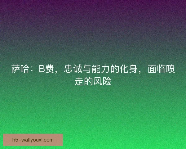 萨哈：B费，忠诚与能力的化身，面临喷走的风险