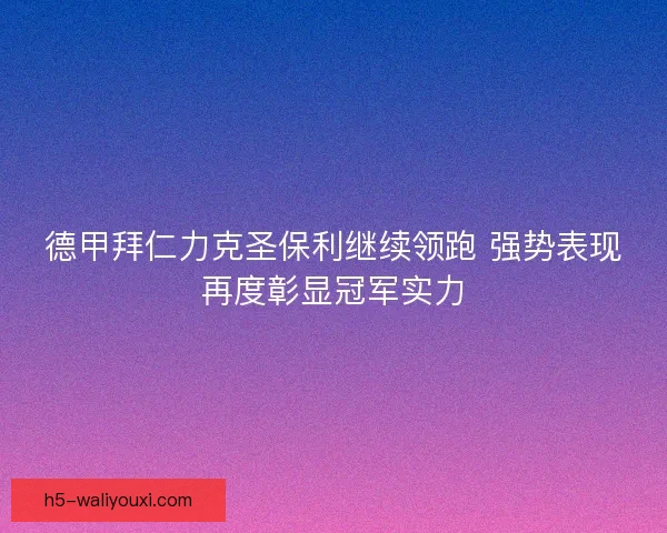 德甲拜仁力克圣保利继续领跑 强势表现再度彰显冠军实力